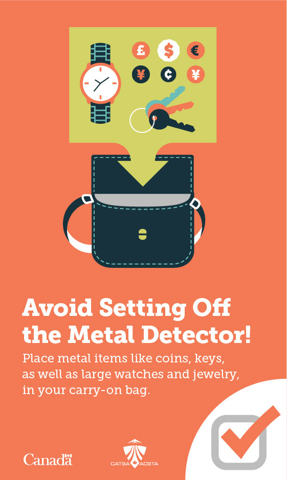 Avoid Setting Off the Metal Detector! Place metal items like coins, keys, as well as large watches and jewelry, in your carry-on bag.