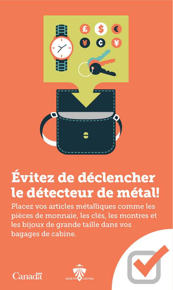 Éviter de déclencher le détecteur de métal! Placez vos articles métalliques comme les pièces de monnaie, les clés, les montres et les bijoux de grande taille dans vos bagages de cabine. 